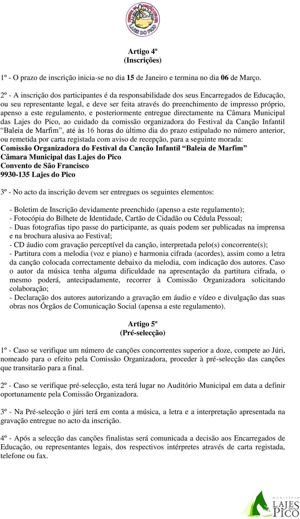 regulamento, e posteriormente entregue directamente na Câmara Municipal das Lajes do Pico, ao cuidado da comissão organizadora do Festival da Canção Infantil Baleia de Marfim, até às 16 horas do