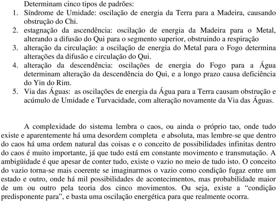 alteração da circulação: a oscilação de energia do para o Fogo determina alterações da difusão e circulação do Qui. 4.