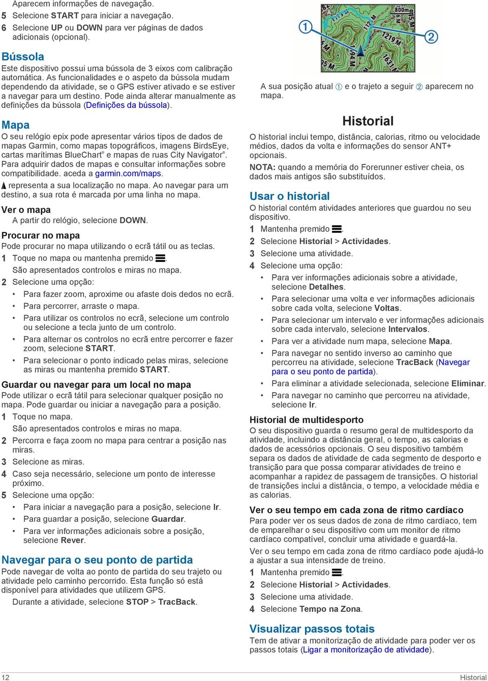 As funcionalidades e o aspeto da bússola mudam dependendo da atividade, se o GPS estiver ativado e se estiver a navegar para um destino.