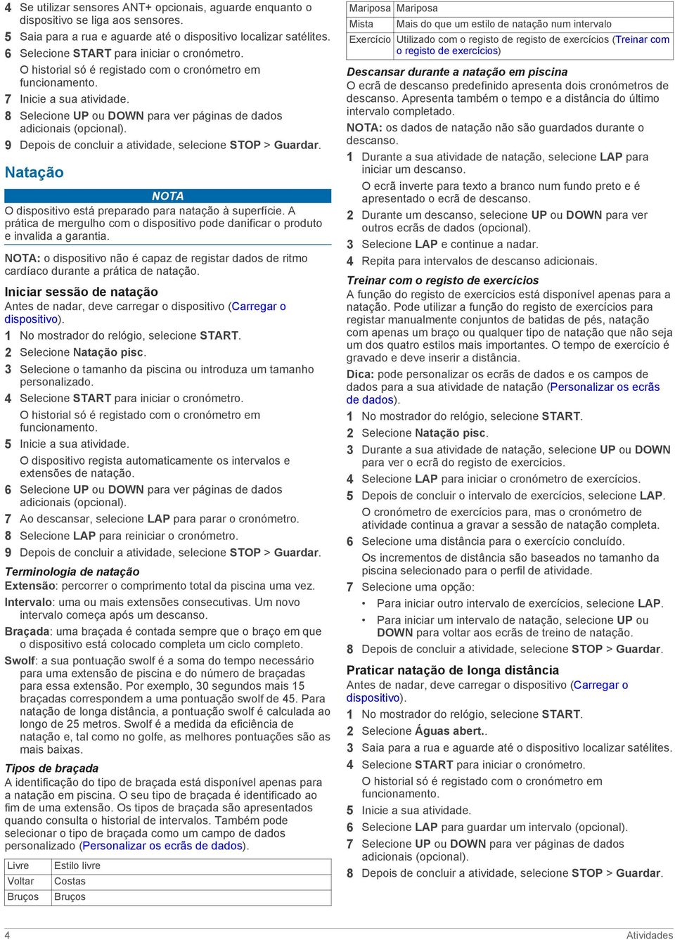 8 Selecione UP ou DOWN para ver páginas de dados adicionais (opcional). 9 Depois de concluir a atividade, selecione STOP > Guardar. Natação NOTA O dispositivo está preparado para natação à superfície.