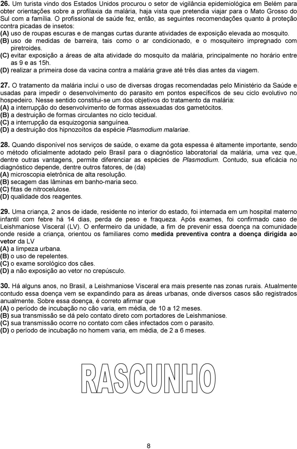 O profissional de saúde fez, então, as seguintes recomendações quanto à proteção contra picadas de insetos: (A) uso de roupas escuras e de mangas curtas durante atividades de exposição elevada ao