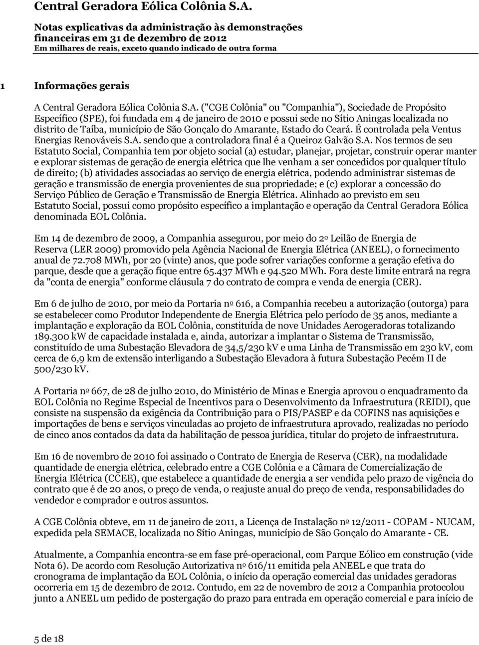 ("CGE Colônia" ou "Companhia"), Sociedade de Propósito Específico (SPE), foi fundada em 4 de janeiro de 2010 e possui sede no Sítio Aningas localizada no distrito de Taíba, município de São Gonçalo