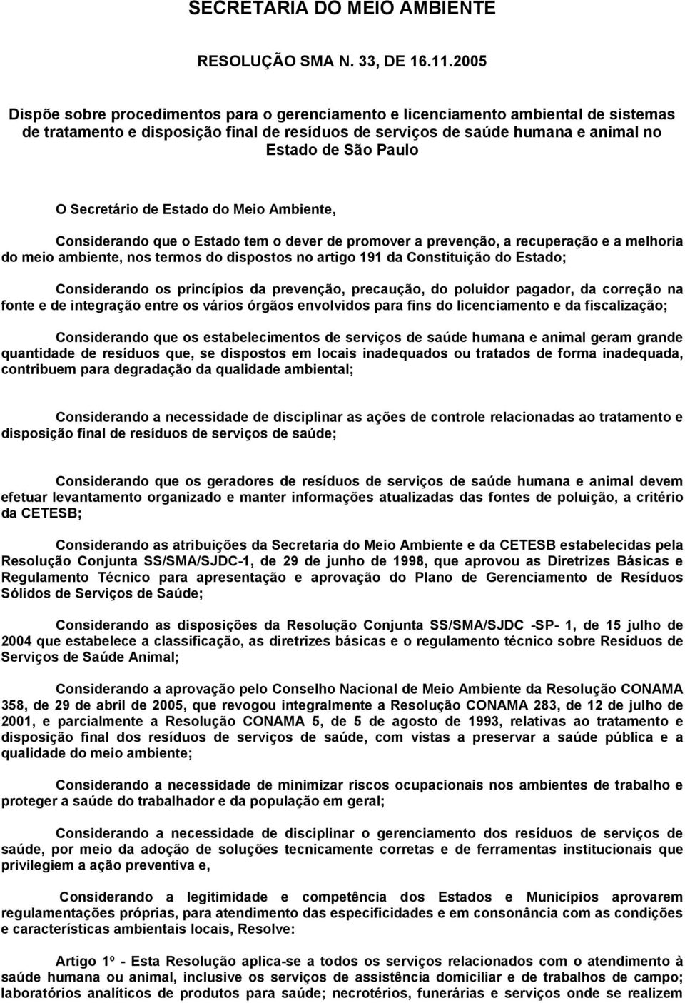 Secretário de Estado do Meio Ambiente, Considerando que o Estado tem o dever de promover a prevenção, a recuperação e a melhoria do meio ambiente, nos termos do dispostos no artigo 191 da