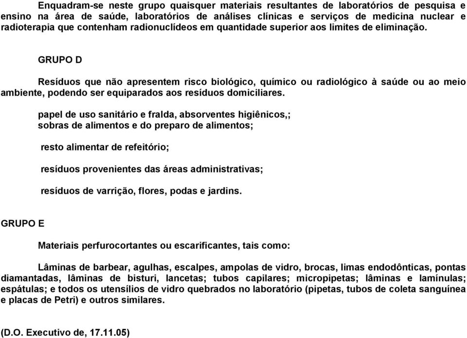 GRUPO D Resíduos que não apresentem risco biológico, químico ou radiológico à saúde ou ao meio ambiente, podendo ser equiparados aos resíduos domiciliares.