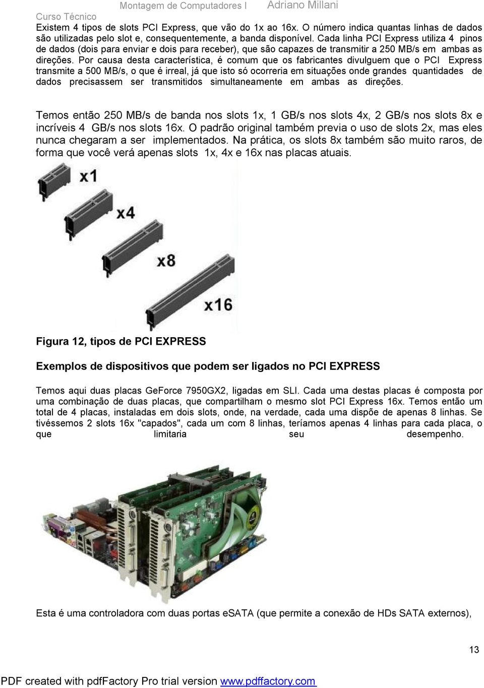 Por causa desta característica, é comum que os fabricantes divulguem que o PCI Express transmite a 500 MB/s, o que é irreal, já que isto só ocorreria em situações onde grandes quantidades de dados