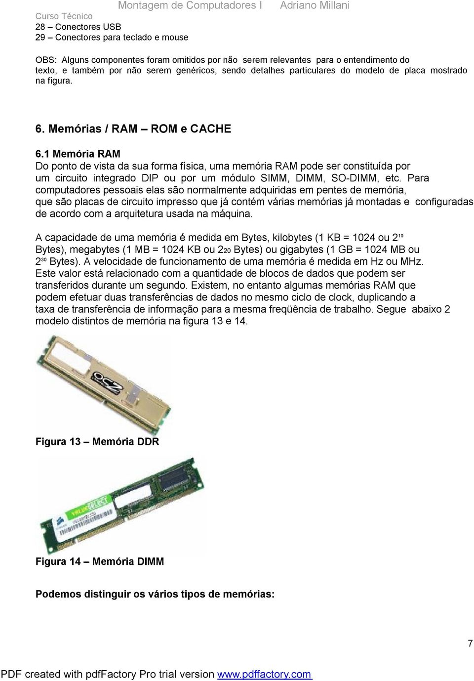 1 Memória RAM Do ponto de vista da sua forma física, uma memória RAM pode ser constituída por um circuito integrado DIP ou por um módulo SIMM, DIMM, SO-DIMM, etc.