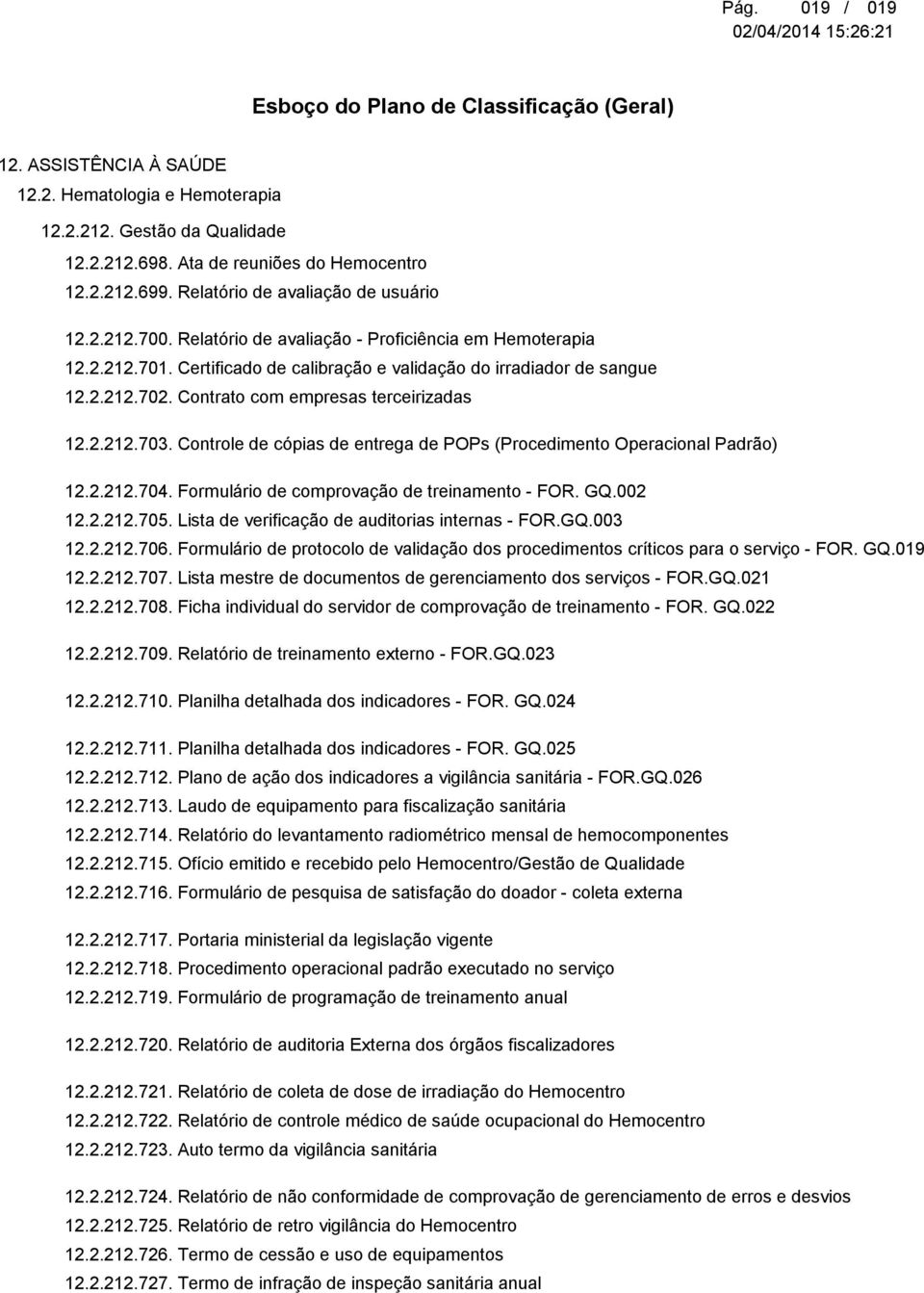 Controle de cópias de entrega de POPs (Procedimento Operacional Padrão) 12.2.212.704. Formulário de comprovação de treinamento - FOR. GQ.002 12.2.212.705.