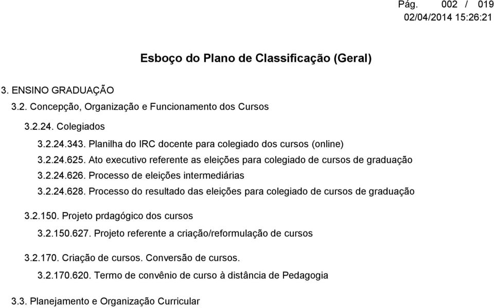 Processo de eleições intermediárias 3.2.24.628. Processo do resultado das eleições para colegiado de cursos de graduação 3.2.150. Projeto prdagógico dos cursos 3.2.150.627.