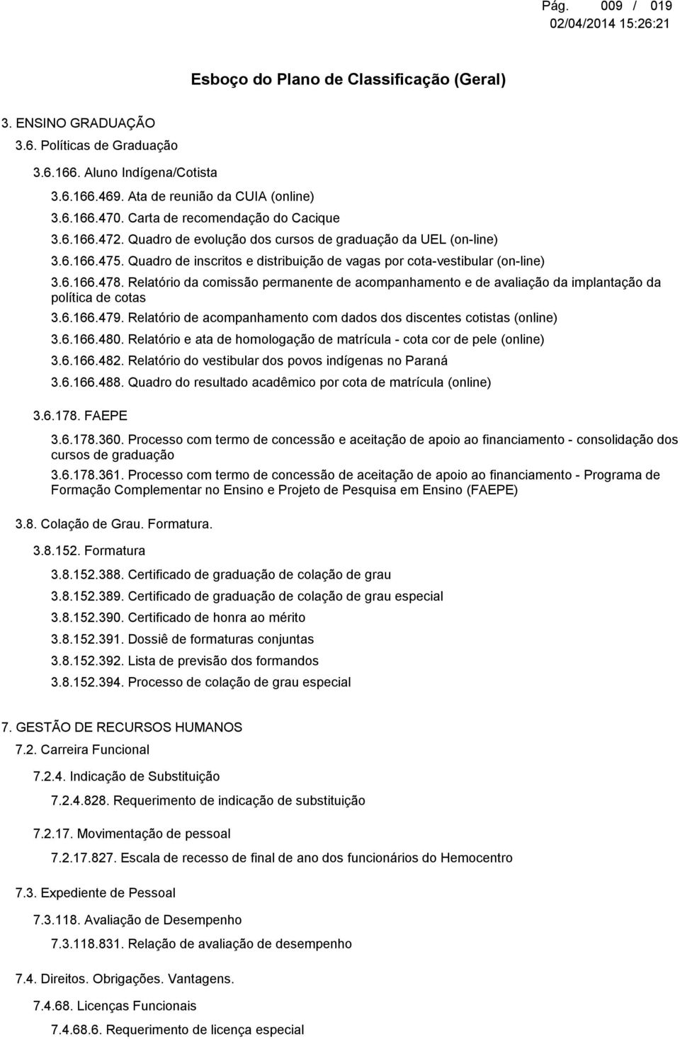 Relatório da comissão permanente de acompanhamento e de avaliação da implantação da política de cotas 3.6.166.479. Relatório de acompanhamento com dados dos discentes cotistas (online) 3.6.166.480.