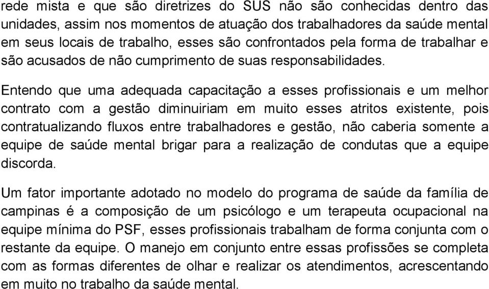 Entendo que uma adequada capacitação a esses profissionais e um melhor contrato com a gestão diminuiriam em muito esses atritos existente, pois contratualizando fluxos entre trabalhadores e gestão,