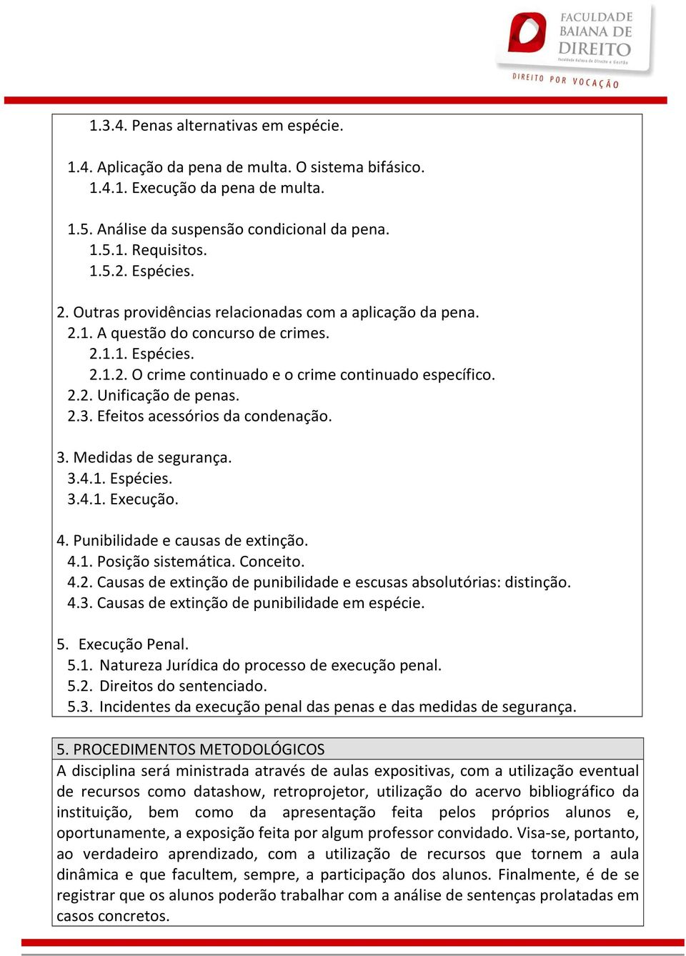 2.3. Efeitos acessórios da condenação. 3. Medidas de segurança. 3.4.1. Espécies. 3.4.1. Execução. 4. Punibilidade e causas de extinção. 4.1. Posição sistemática. Conceito. 4.2. Causas de extinção de punibilidade e escusas absolutórias: distinção.