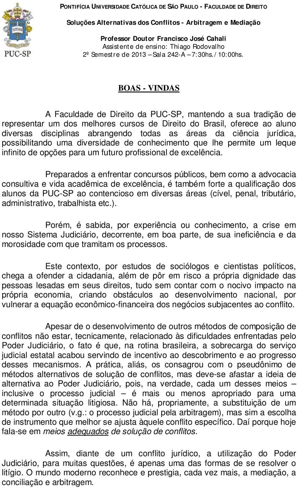 Preparados a enfrentar concursos públicos, bem como a advocacia consultiva e vida acadêmica de excelência, é também forte a qualificação dos alunos da PUC-SP ao contencioso em diversas áreas (cível,