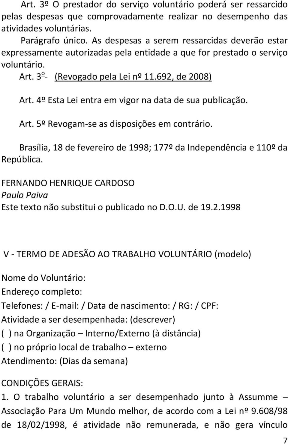 4º Esta Lei entra em vigor na data de sua publicação. Art. 5º Revogam-se as disposições em contrário. Brasília, 18 de fevereiro de 1998; 177º da Independência e 110º da República.