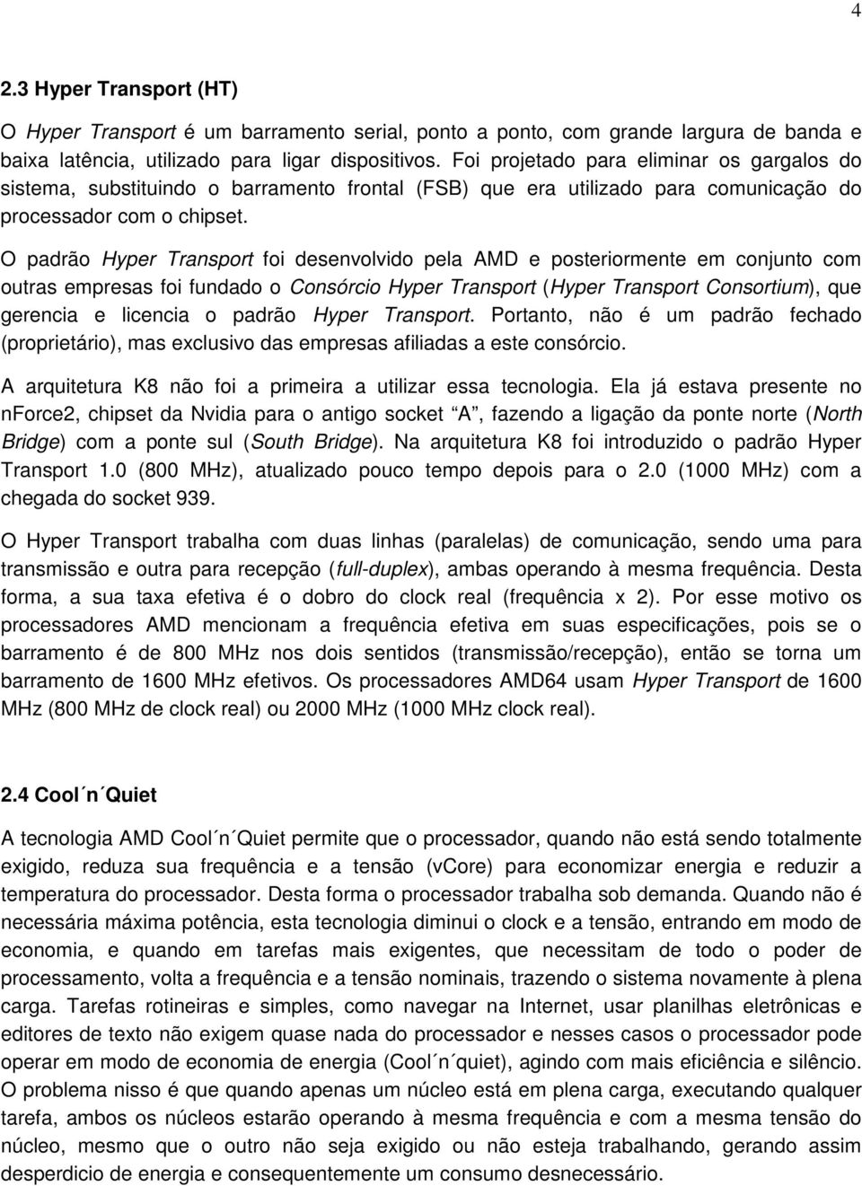 O padrão Hyper Transport foi desenvolvido pela AMD e posteriormente em conjunto com outras empresas foi fundado o Consórcio Hyper Transport (Hyper Transport Consortium), que gerencia e licencia o