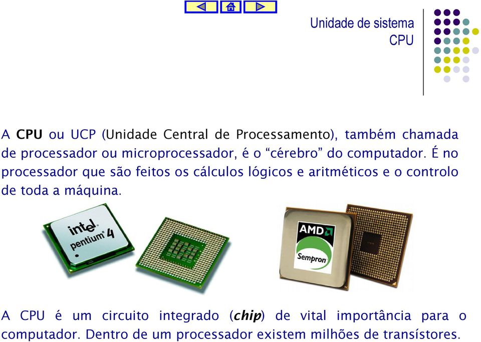 É no processador que são feitos os cálculos lógicos e aritméticos e o controlo de toda a