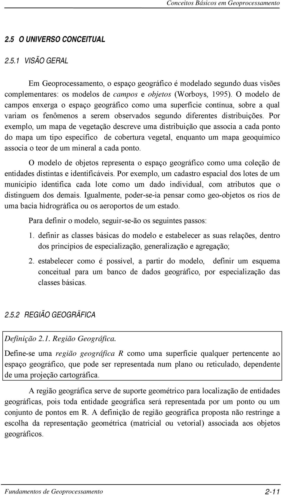 Por exemplo, um mapa de vegetação descreve uma distribuição que associa a cada ponto do mapa um tipo específico de cobertura vegetal, enquanto um mapa geoquímico associa o teor de um mineral a cada