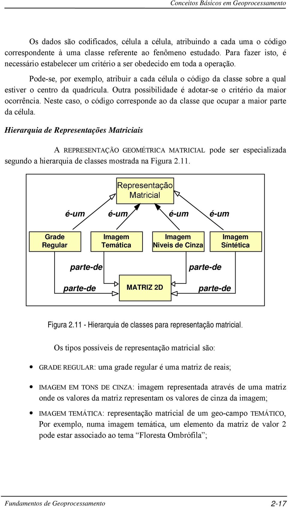 Outra possibilidade é adotar-se o critério da maior ocorrência. Neste caso, o código corresponde ao da classe que ocupar a maior parte da célula.