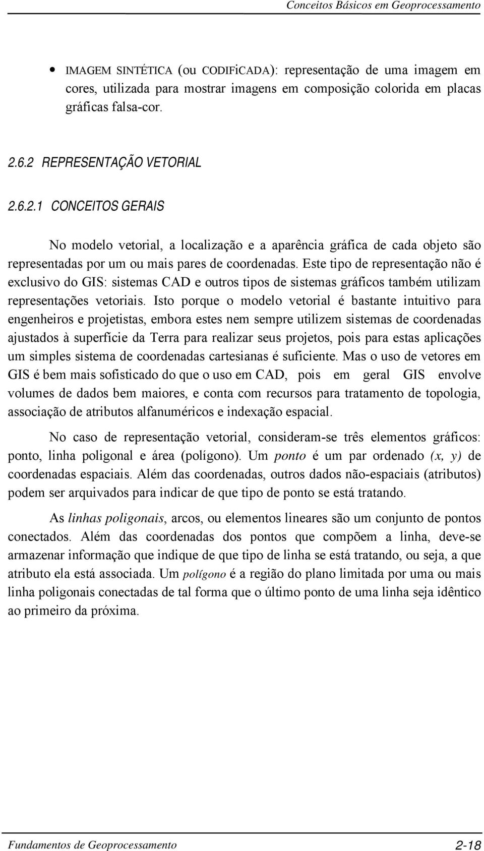 Este tipo de representação não é exclusivo do GIS: sistemas CAD e outros tipos de sistemas gráficos também utilizam representações vetoriais.