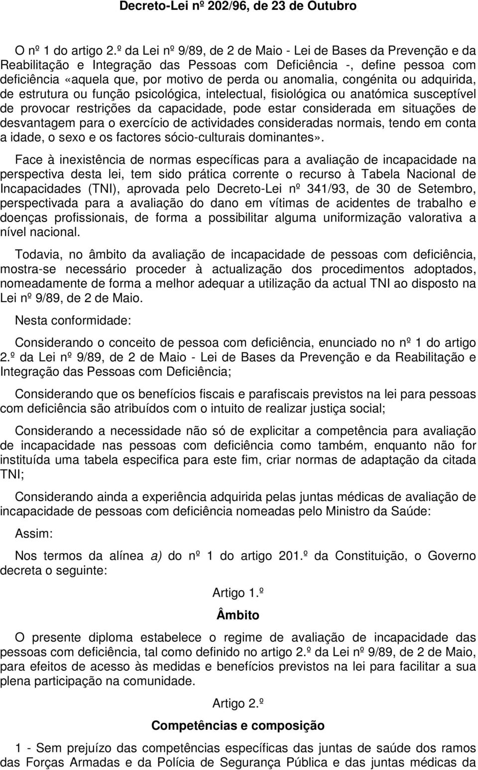 congénita ou adquirida, de estrutura ou função psicológica, intelectual, fisiológica ou anatómica susceptível de provocar restrições da capacidade, pode estar considerada em situações de desvantagem