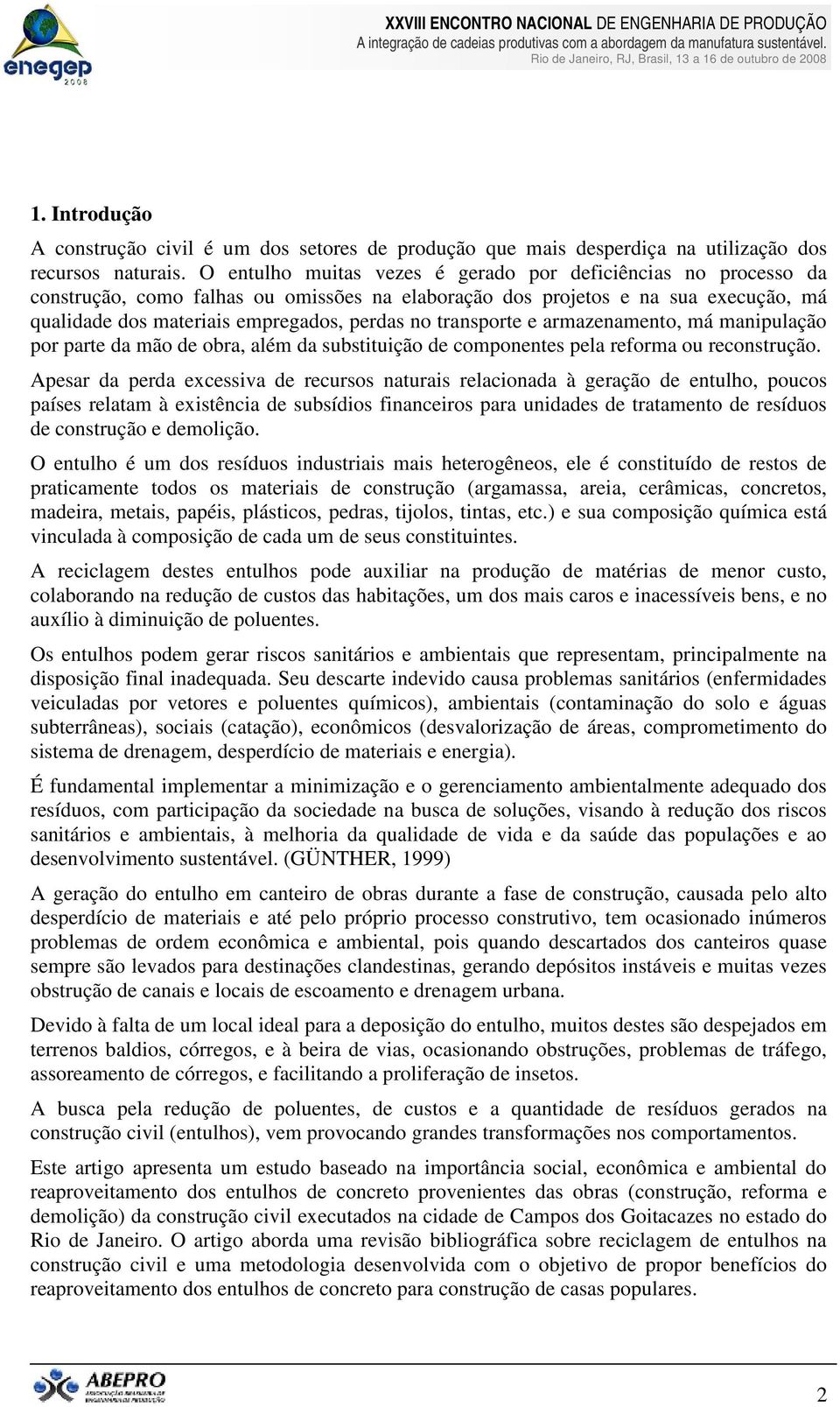 transporte e armazenamento, má manipulação por parte da mão de obra, além da substituição de componentes pela reforma ou reconstrução.