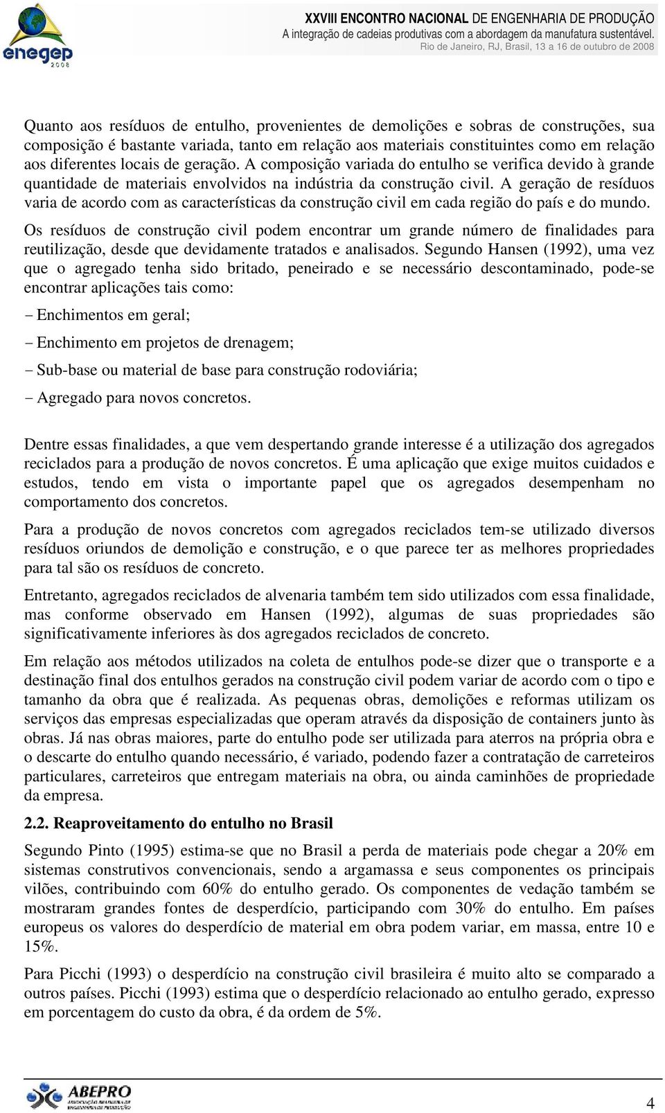 A geração de resíduos varia de acordo com as características da construção civil em cada região do país e do mundo.