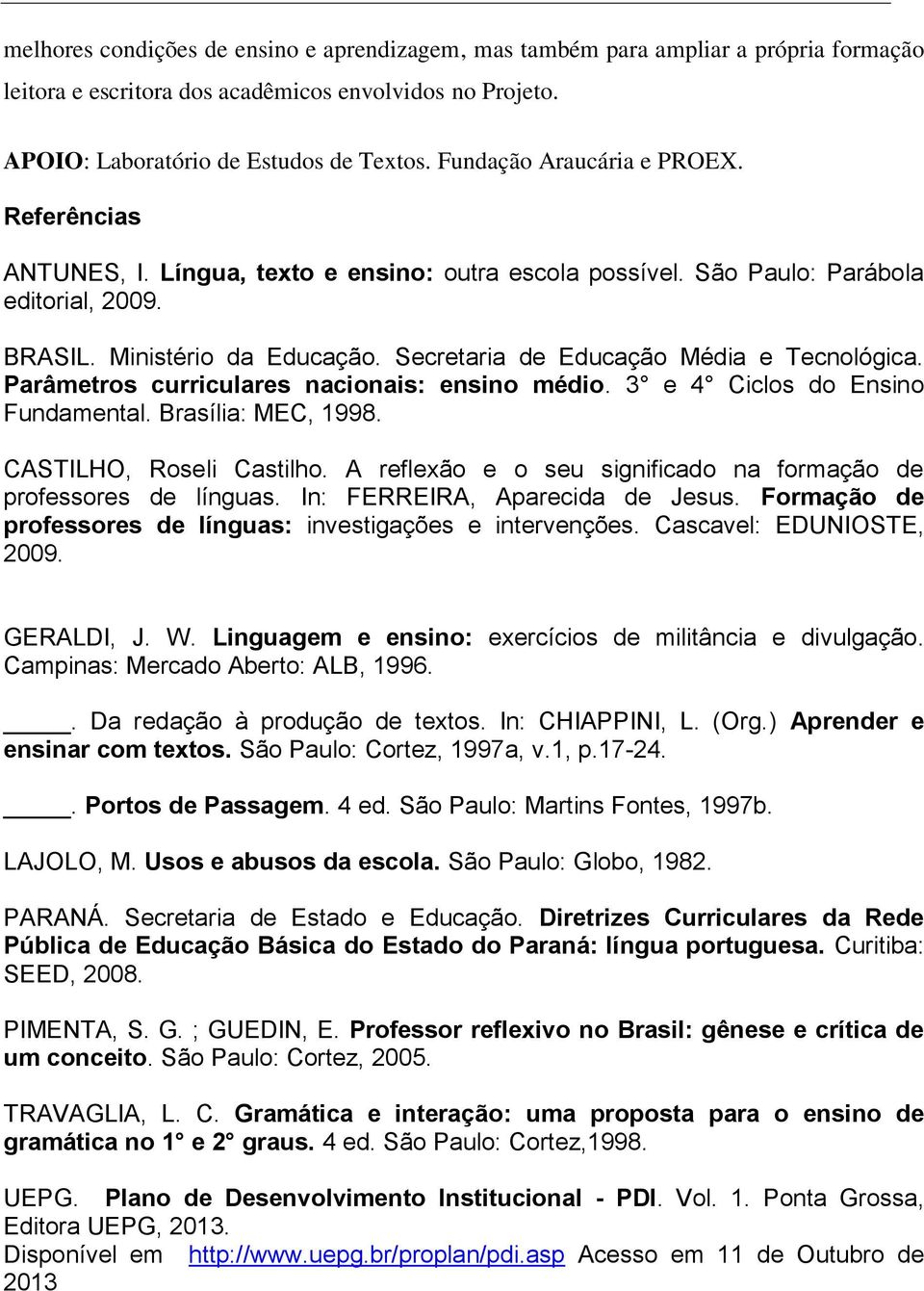 Secretaria de Educação Média e Tecnológica. Parâmetros curriculares nacionais: ensino médio. 3 e 4 Ciclos do Ensino Fundamental. Brasília: MEC, 1998. CASTILHO, Roseli Castilho.
