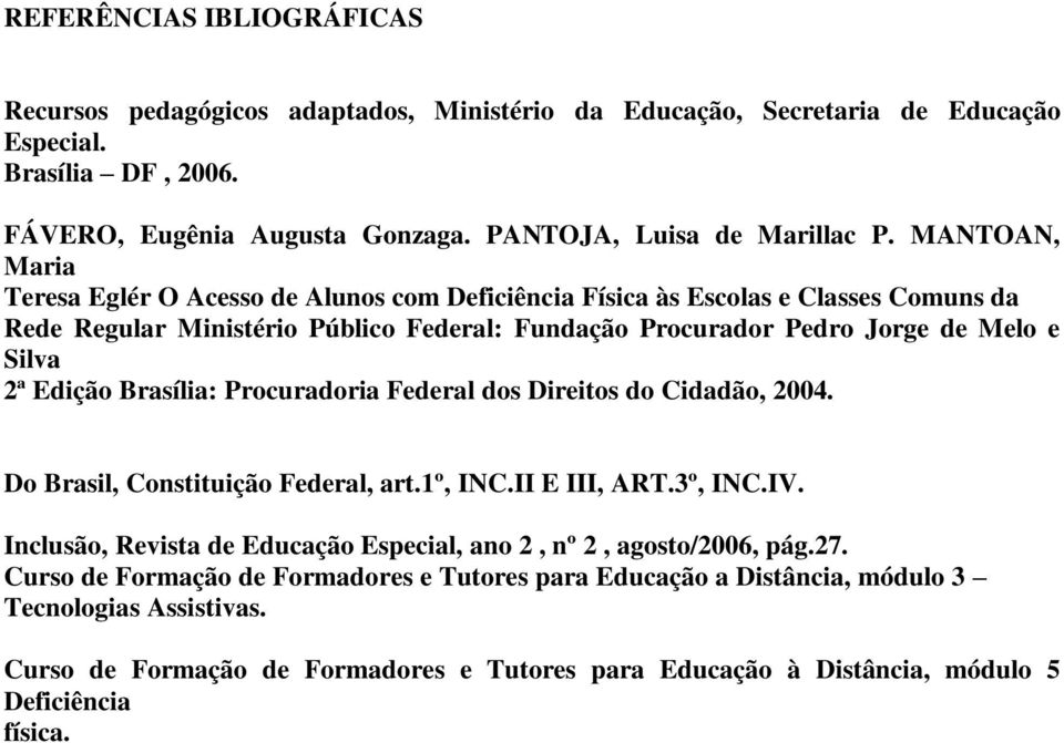 Brasília: Procuradoria Federal dos Direitos do Cidadão, 2004. Do Brasil, Constituição Federal, art.1º, INC.II E III, ART.3º, INC.IV.