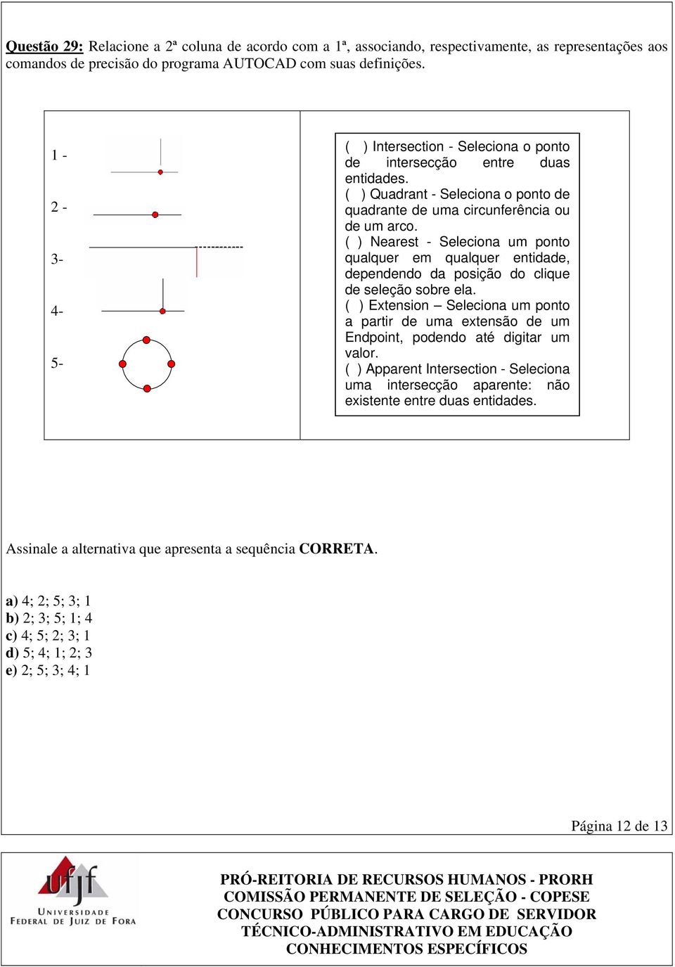 ( ) Nearest - Seleciona um ponto qualquer em qualquer entidade, dependendo da posição do clique de seleção sobre ela.