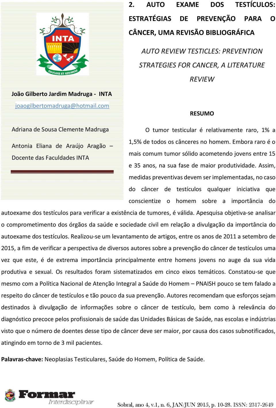 Embora raro é o Antonia Eliana de Araújo Aragão mais comum tumor sólido acometendo jovens entre 15 Docente das Faculdades INTA e 35 anos, na sua fase de maior produtividade.