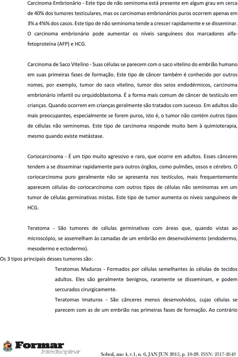 Carcinoma de Saco Vitelino - Suas células se parecem com o saco vitelino do embrião humano em suas primeiras fases de formação.