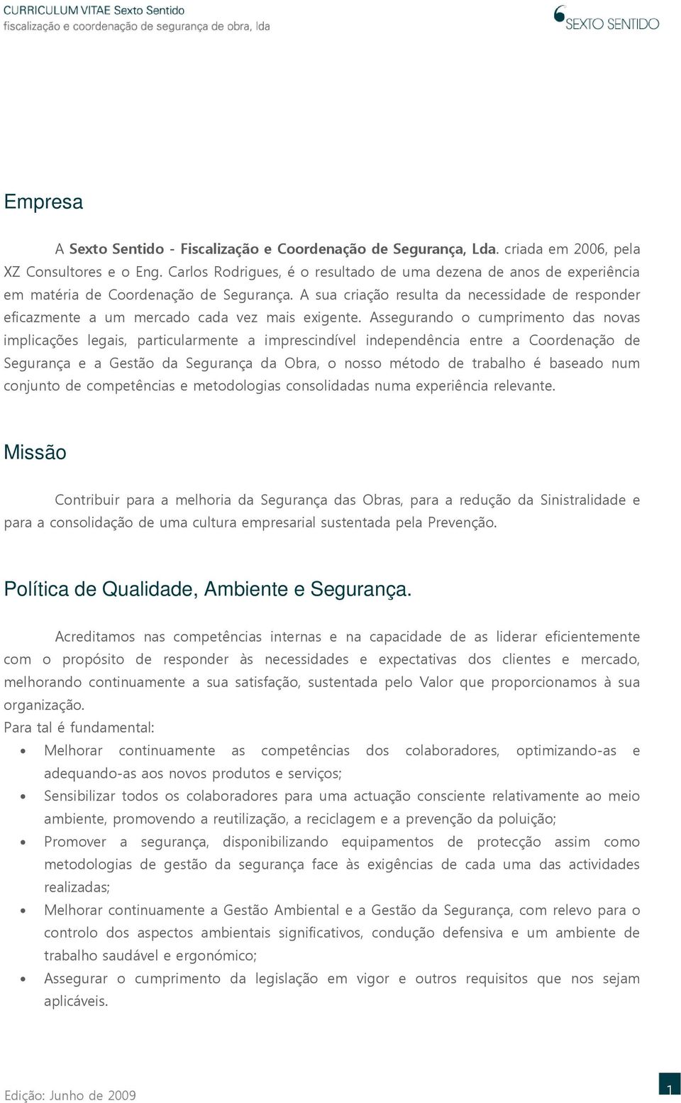 A sua criação resulta da necessidade de responder eficazmente a um mercado cada vez mais exigente.