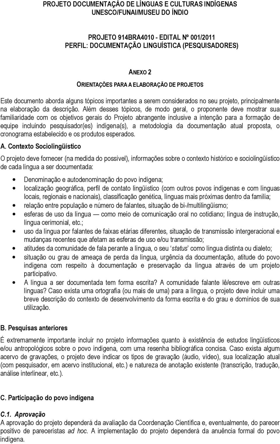 Além desses tópicos, de modo geral, o proponente deve mostrar sua familiaridade com os objetivos gerais do Projeto abrangente inclusive a intenção para a formação de equipe incluindo pesquisador(es)