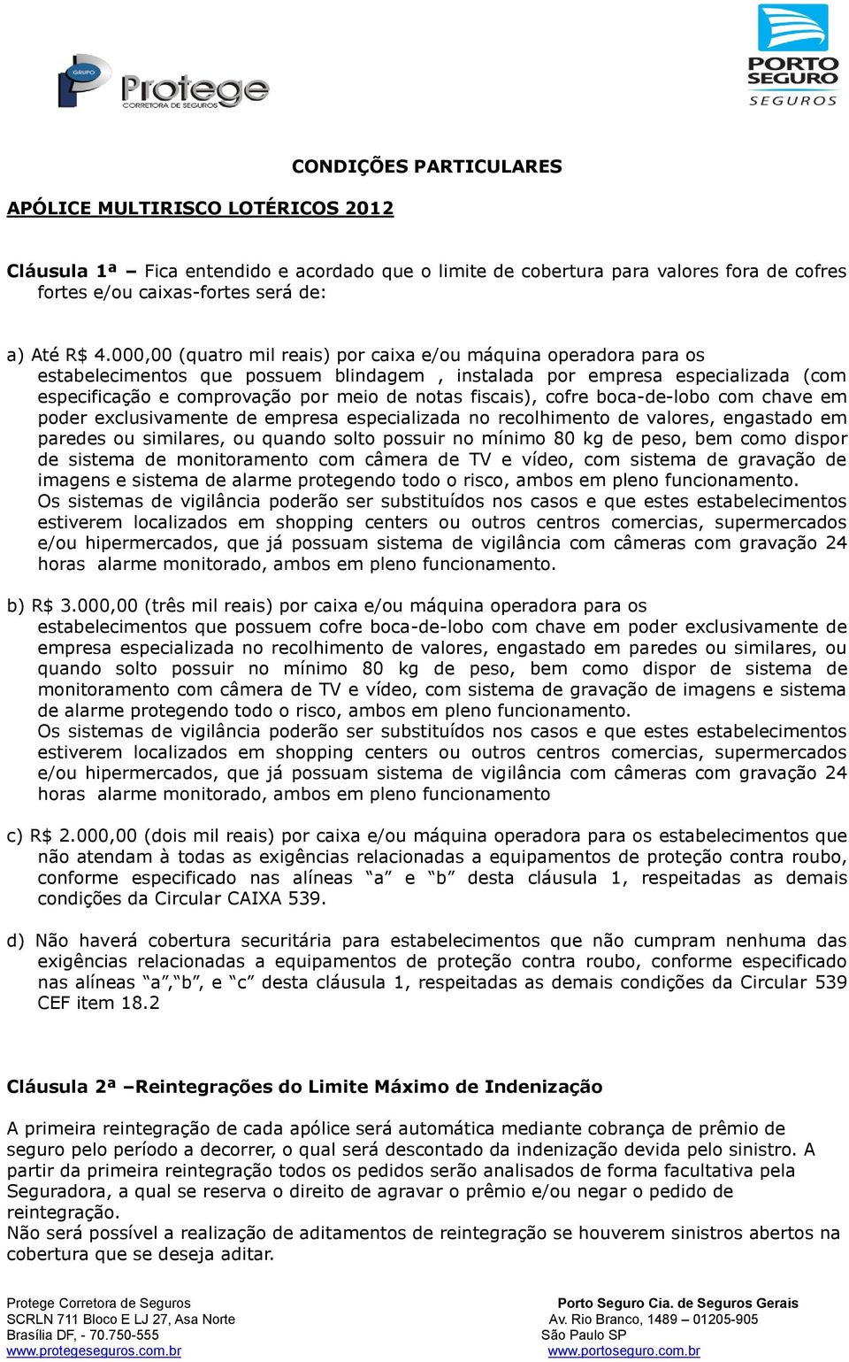 fiscais), cofre boca-de-lobo com chave em poder exclusivamente de empresa especializada no recolhimento de valores, engastado em paredes ou similares, ou quando solto possuir no mínimo 80 kg de peso,