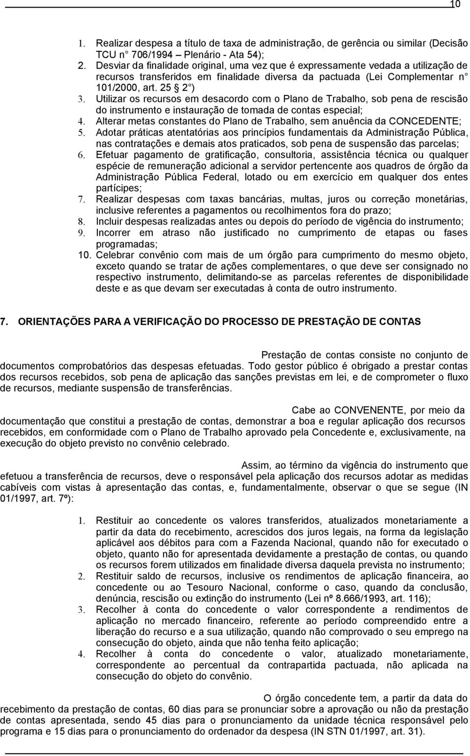 Utilizar os recursos em desacordo com o Plano de Trabalho, sob pena de rescisão do instrumento e instauração de tomada de contas especial; 4.