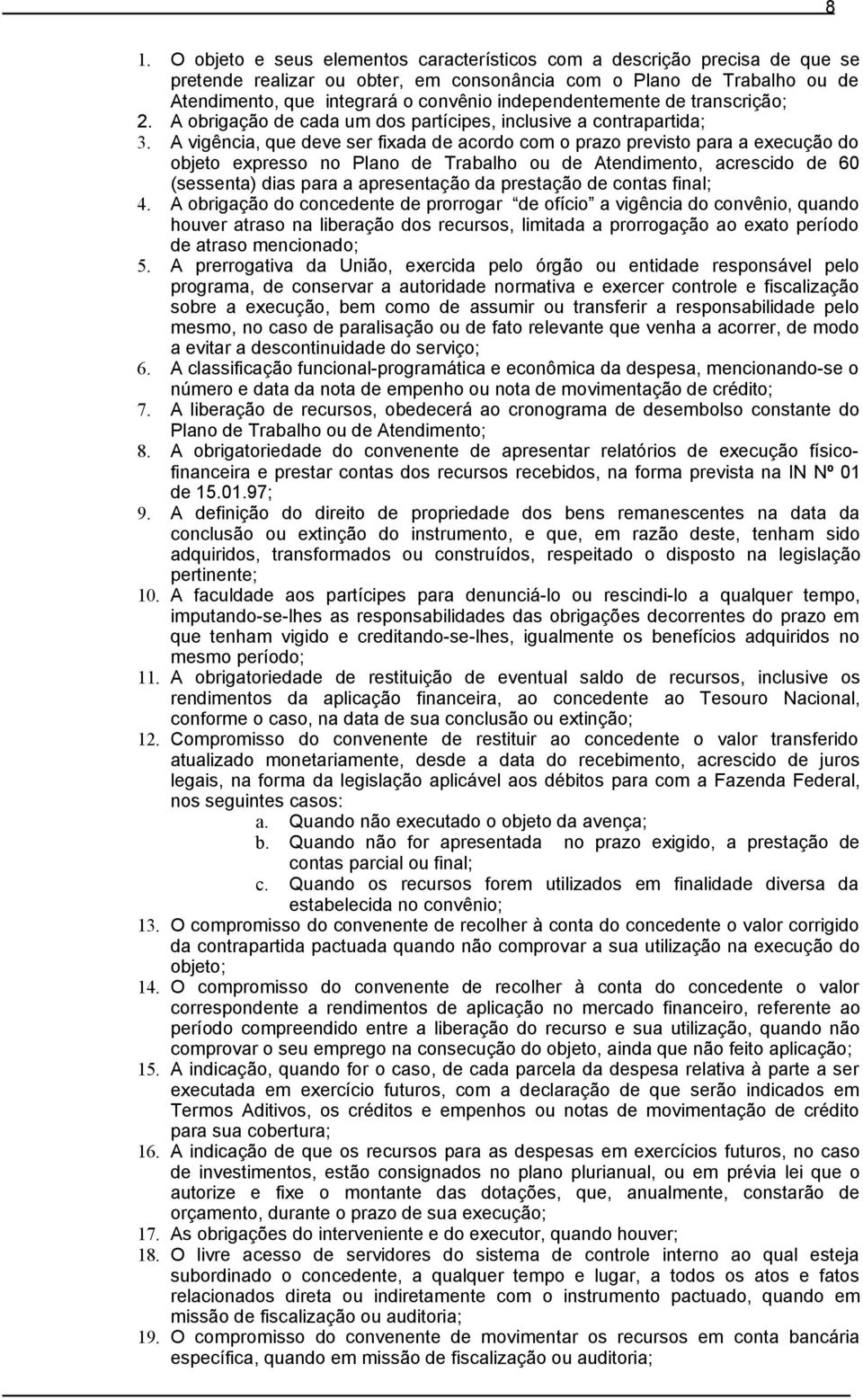 A vigência, que deve ser fixada de acordo com o prazo previsto para a execução do objeto expresso no Plano de Trabalho ou de Atendimento, acrescido de 60 (sessenta) dias para a apresentação da