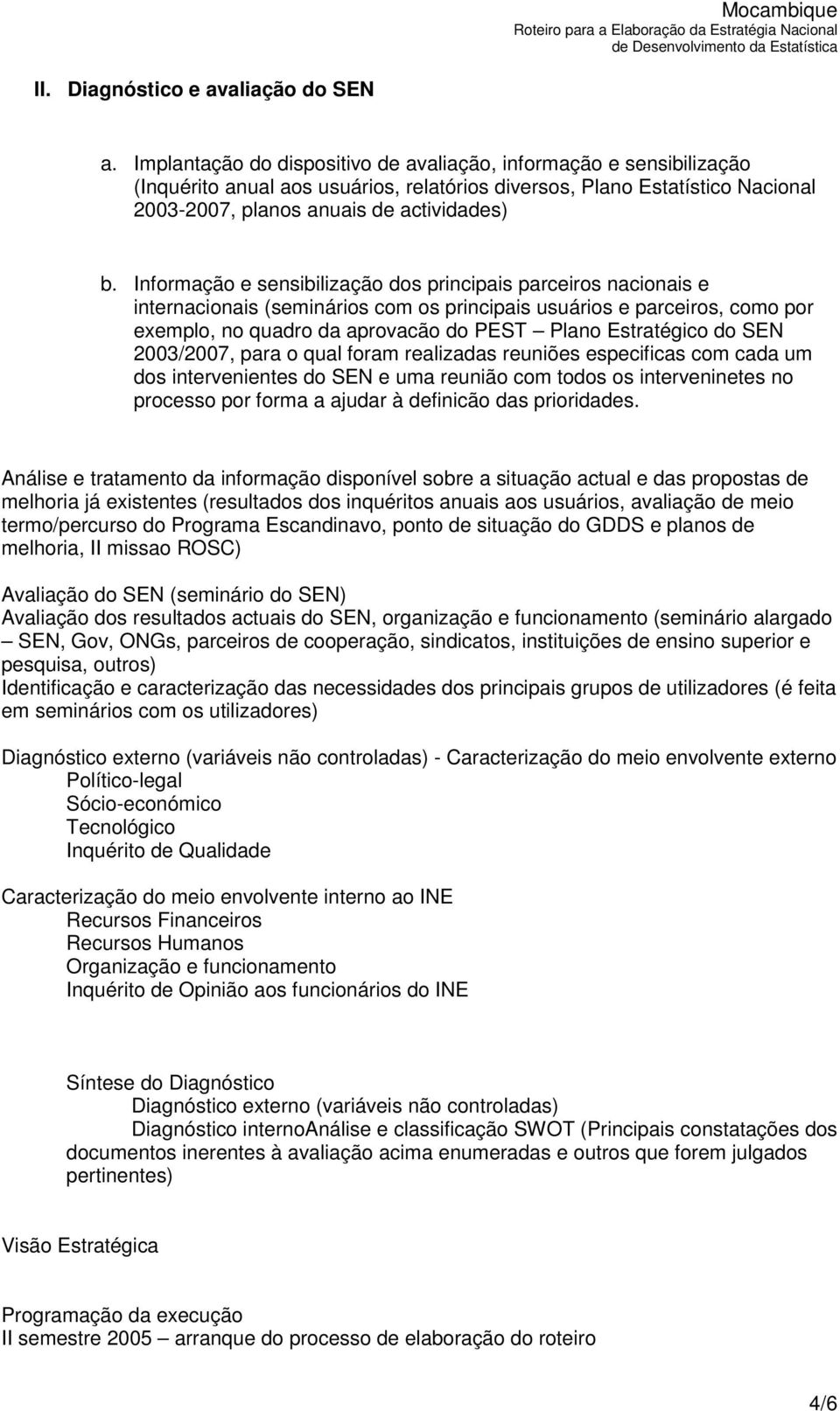 Informação e sensibilização dos principais parceiros nacionais e internacionais (seminários com os principais usuários e parceiros, como por exemplo, no quadro da aprovacão do PEST Plano Estratégico