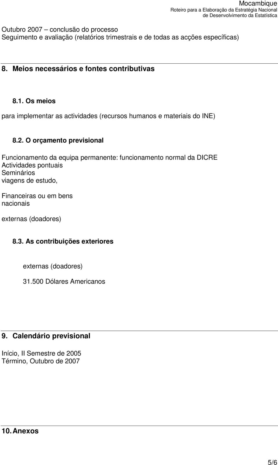 O orçamento previsional Funcionamento da equipa permanente: funcionamento normal da DICRE Actividades pontuais Seminários viagens de estudo, Financeiras