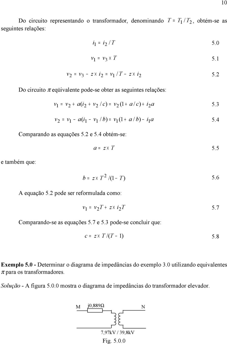 4 obtém-se: A equação 5. pode ser reformulada como: a z T 5.5 b z T /(1 T ) 5.6 v1 vt + z it 5.7 Comparando-se as equações 5.7 e 5.3 pode-se concluir que: c z T /( T 1) 5.8 Exemplo 5.