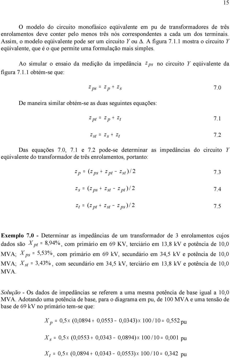 Ao simular o ensaio da medição da impedância z ps no circuito Y eqüivalente da figura 7.1.1 obtém-se que: z ps z p + De maneira similar obtém-se as duas seguintes equações: 7.0 z pt z p + zs 7.