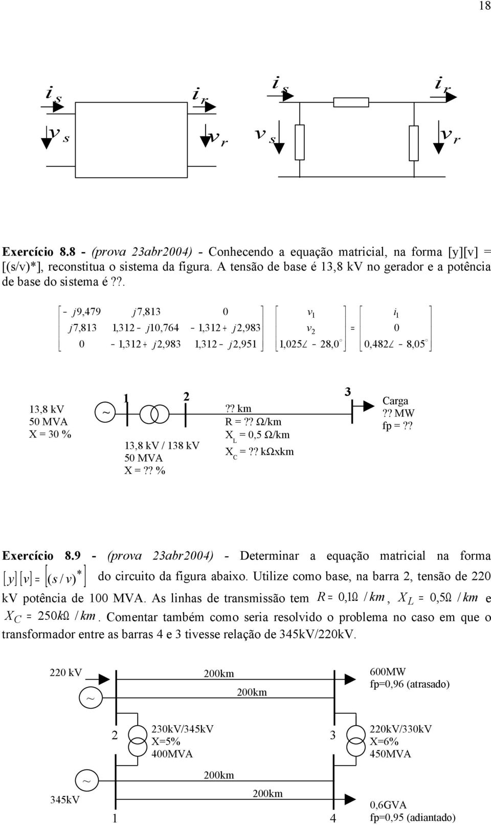 ?. j9,479 j7,813 0 v1 i1 j7,813 1,31 j10,764 1,31 + j,983 v 0 0 1,31 + j,983 1,31 j,951 1,05 8,0 0,48 8,05 13,8 kv 50 MVA X 30 % 1 3 ~?? km R?? Ω/km X L 0,5 Ω/km 13,8 kv / 138 kv X C?? kωxkm 50 MVA X?