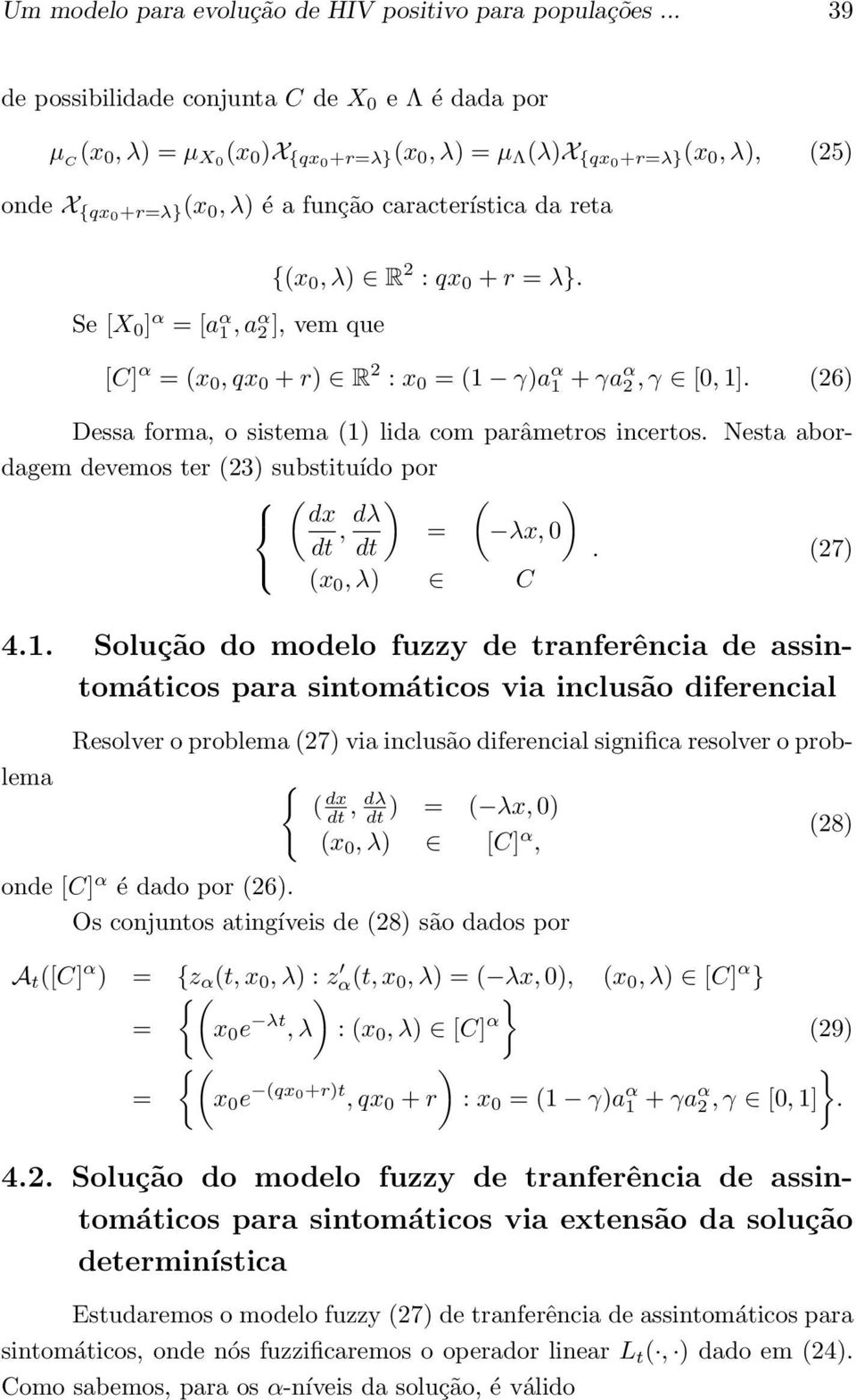 Se [X 0 ] α = [a α 1, a α 2 ], vem que {(x 0, λ) R 2 : qx 0 + r = λ}. [C] α = (x 0, qx 0 + r) R 2 : x 0 = (1 γ)a α 1 + γa α 2, γ [0, 1]. (26) Dessa forma, o sistema (1) lida com parâmetros incertos.