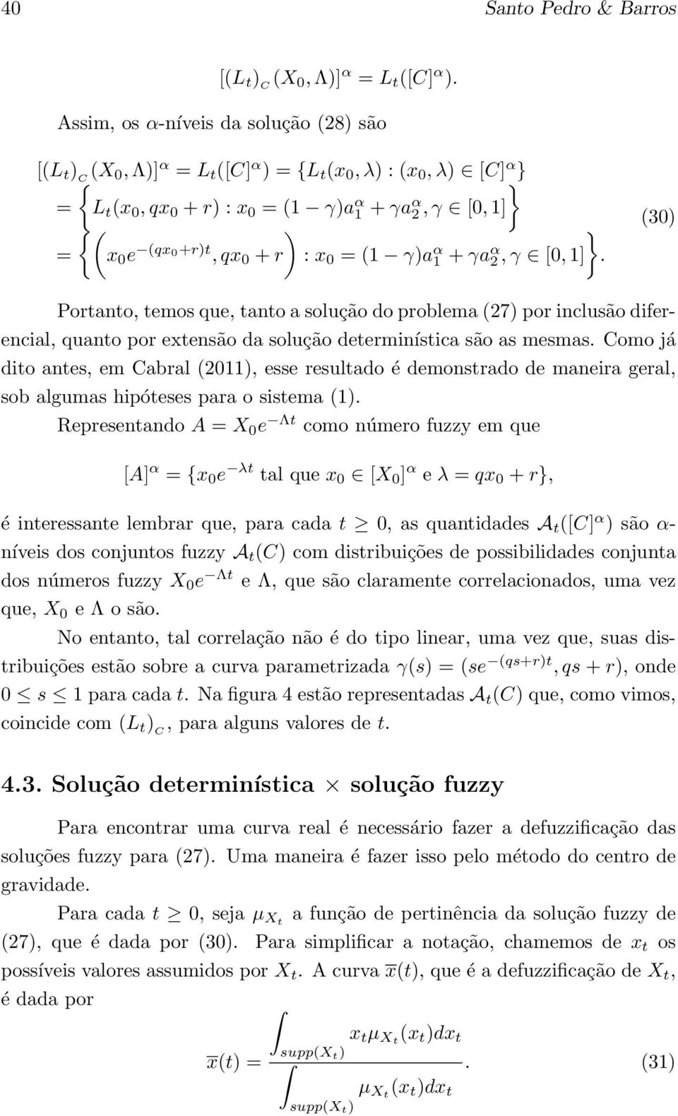 qx 0 + r : x 0 = (1 γ)a α 1 + γa α 2, γ [0, 1]. (30) Portanto, temos que, tanto a solução do problema (27) por inclusão diferencial, quanto por extensão da solução determinística são as mesmas.