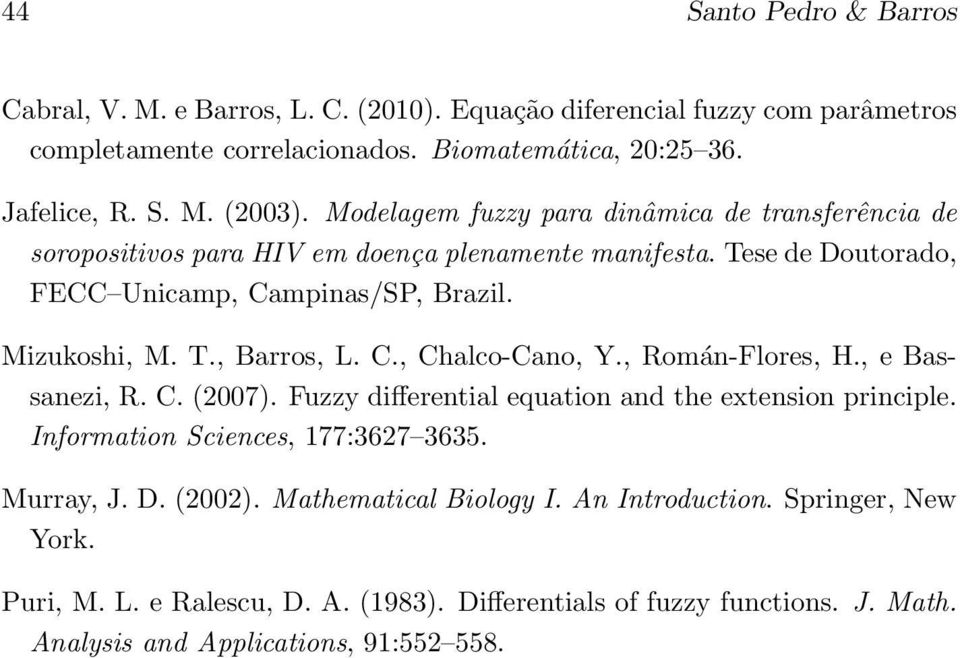 C., Chalco-Cano, Y., Román-Flores, H., e Bassanezi, R. C. (2007). Fuzzy differential equation and the extension principle. Information Sciences, 177:3627 3635. Murray, J. D. (2002).