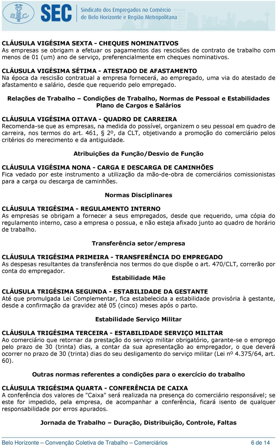 CLÁUSULA VIGÉSIMA SÉTIMA - ATESTADO DE AFASTAMENTO Na época da rescisão contratual a empresa fornecerá, ao empregado, uma via do atestado de afastamento e salário, desde que requerido pelo empregado.