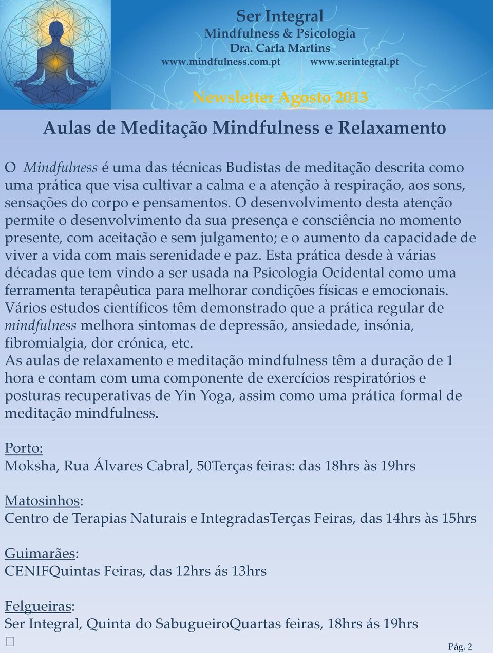 O desenvolvimento desta atenção permite o desenvolvimento da sua presença e consciência no momento presente, com aceitação e sem julgamento; e o aumento da capacidade de viver a vida com mais