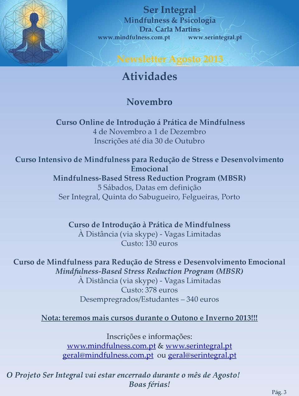 Desempregrados/Estudantes 340 euros Nota: teremos mais cursos durante o Outono e Inverno 2013!!! Inscrições e informações: www.mindfulness.com.