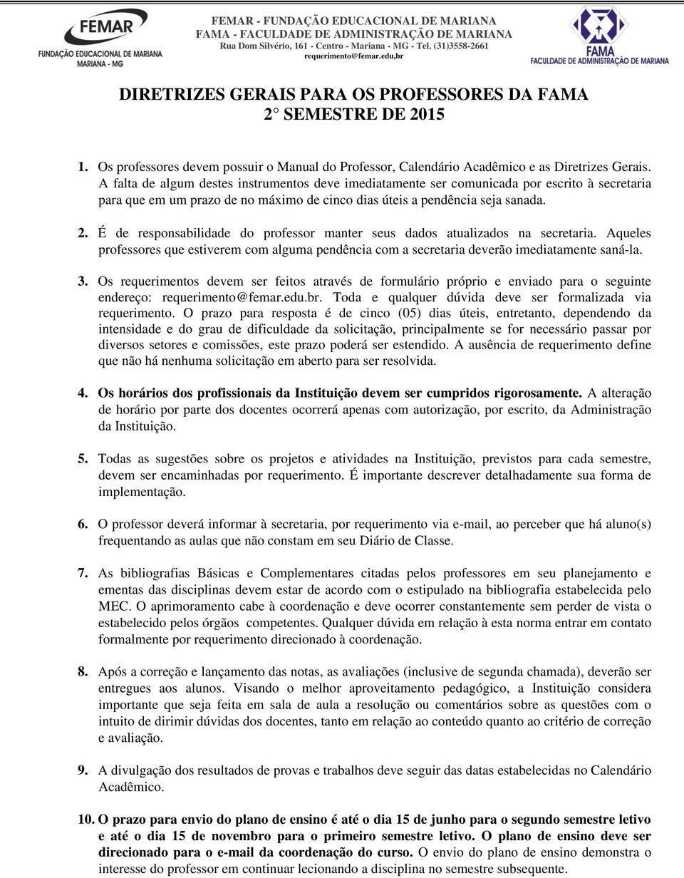 É de responsabilidade do professor manter seus dados atualizados na secretaria. Aqueles professores que estiverem com alguma pendência com a secretaria deverão imediatamente saná-la. 3.