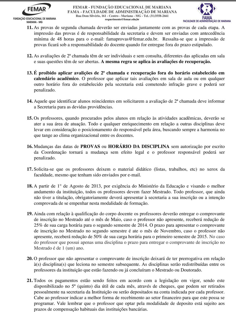 Ressalta-se que a impressão de provas ficará sob a responsabilidade do docente quando for entregue fora do prazo estipulado. 12.