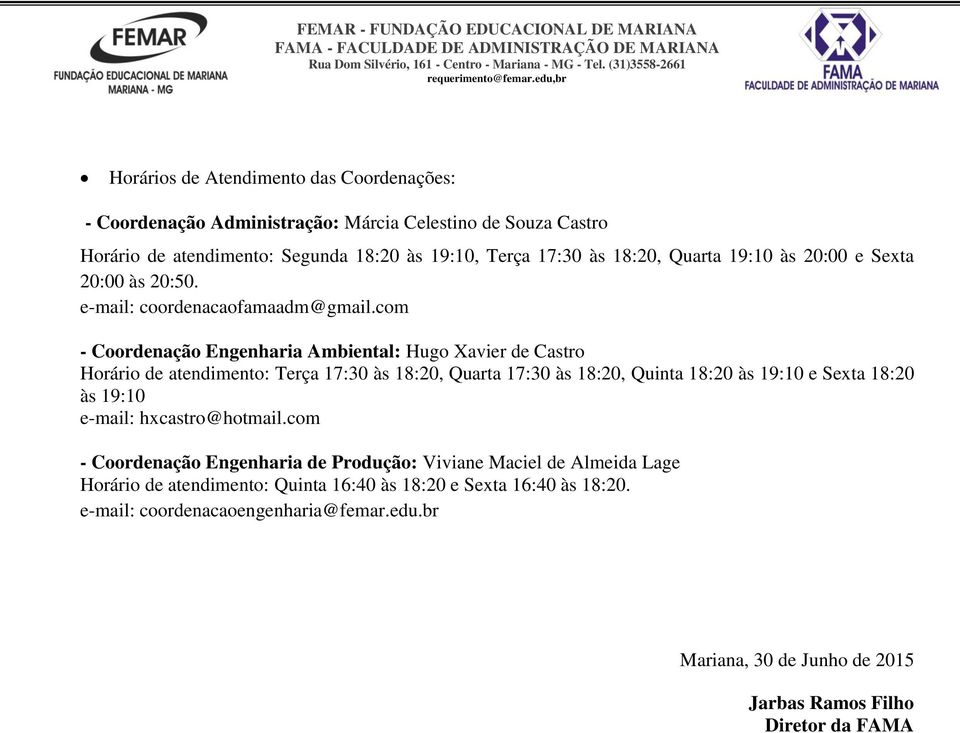 com - Coordenação Engenharia Ambiental: Hugo Xavier de Castro Horário de atendimento: Terça 17:30 às 18:20, Quarta 17:30 às 18:20, Quinta 18:20 às 19:10 e Sexta 18:20 às 19:10