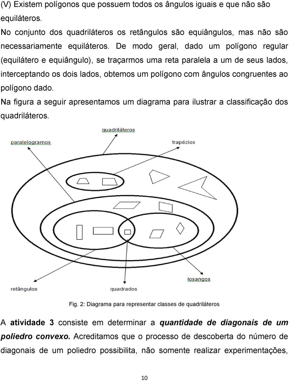 ao polígono dado. Na figura a seguir apresentamos um diagrama para ilustrar a classificação dos quadriláteros. Fig.